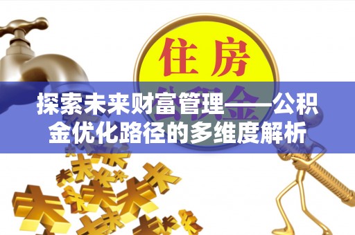 乌马河探索未来财富管理——公积金优化路径的多维度解析