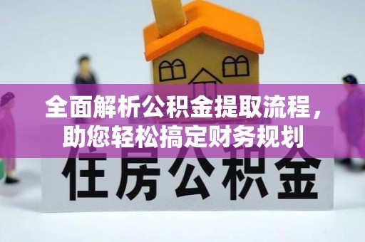 乌马河全面解析公积金提取流程，助您轻松搞定财务规划