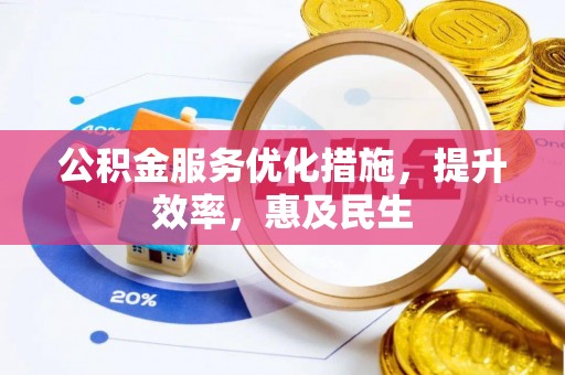 乌马河公积金服务优化措施，提升效率，惠及民生