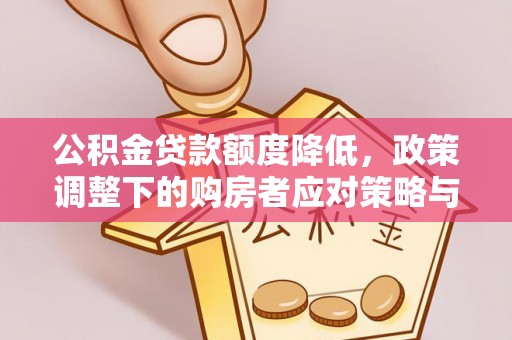 乌马河公积金贷款额度降低，政策调整下的购房者应对策略与未来趋势
